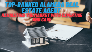 Top-Ranked Alameda Real Estate Agent Navigating the Market with Expertise and Care