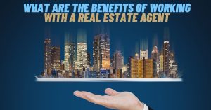 What are the Benefits of Working with a Real Estate Agent
