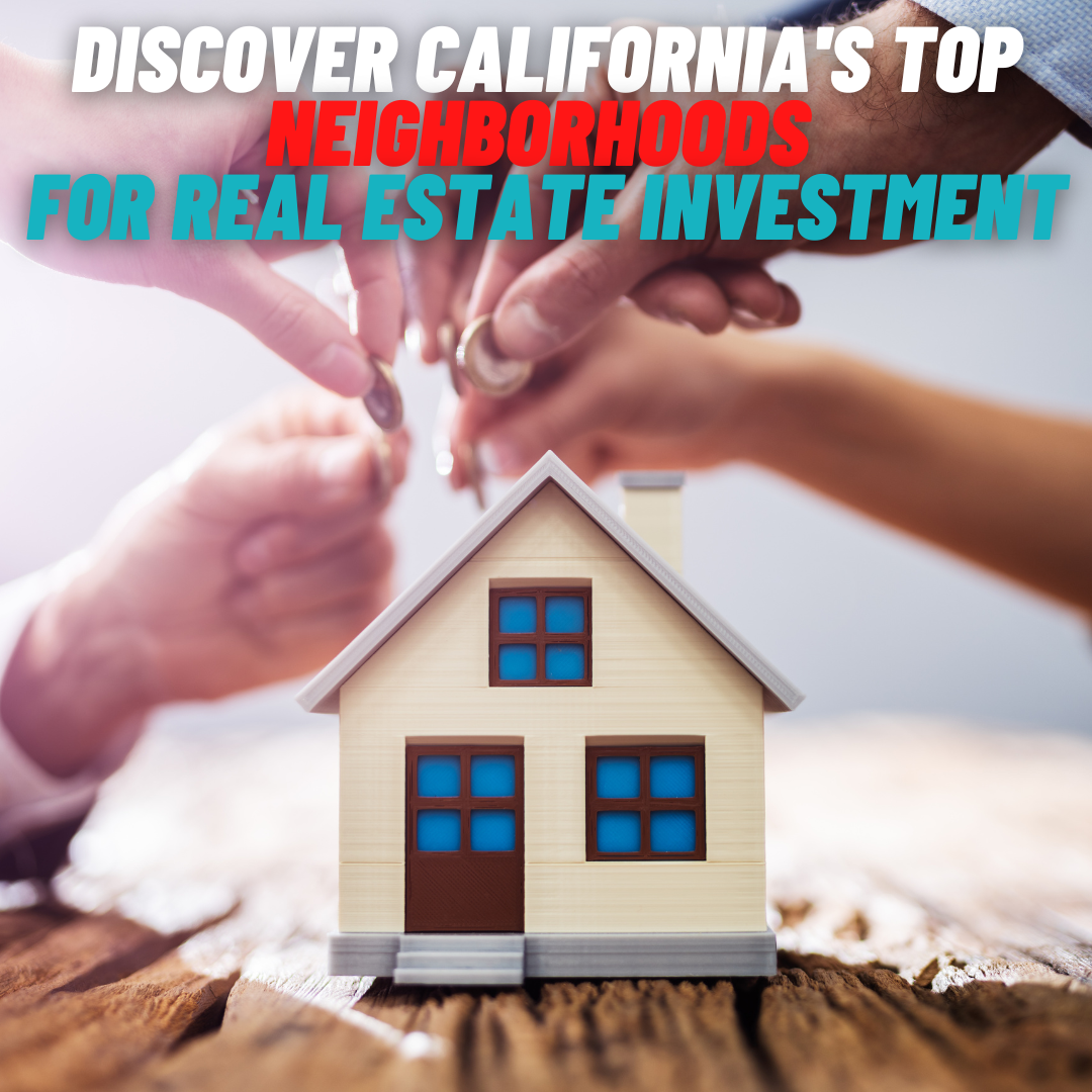 Discover California's Top Neighborhoods for Real Estate Investment