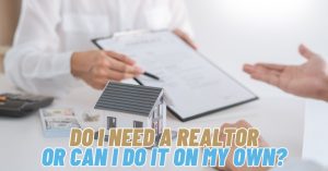 Do I Need A Realtor or Can I Do It on My Own