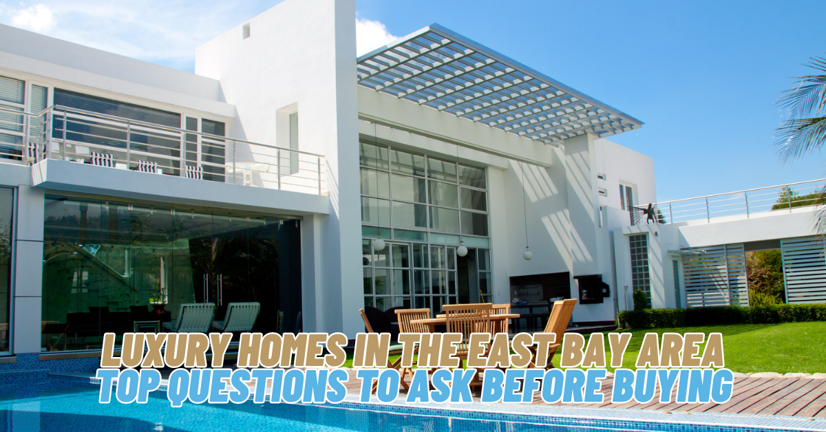 Luxury Homes in the East Bay Area Top Questions to Ask Before Buying