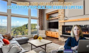 Finding Your Dream Luxury Home: Expert Tips from Realtor Izabella Lipetski