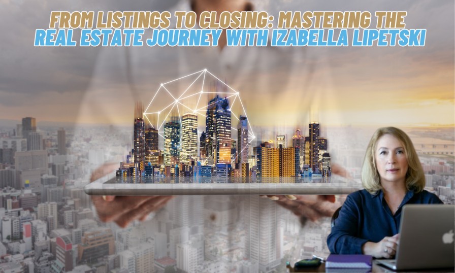 From Listings to Closing: Mastering the Real Estate Journey with Izabella Lipetski