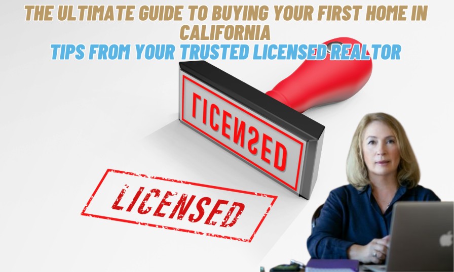 The Ultimate Guide to Buying Your First Home in California Tips from Your Trusted Licensed Realtor